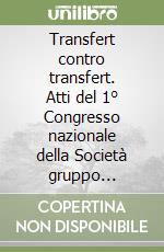 Transfert contro transfert. Atti del 1° Congresso nazionale della Società gruppo analitica italiana libro