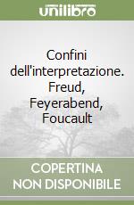 Confini dell'interpretazione. Freud, Feyerabend, Foucault libro