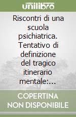 Riscontri di una scuola psichiatrica. Tentativo di definizione del tragico itinerario mentale: situema, mitologhema, coienema e ritorno libro