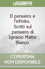 Il pensiero e l'infinito. Scritti sul pensiero di Ignacio Matte Blanco libro