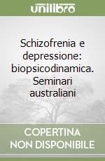 Schizofrenia e depressione: biopsicodinamica. Seminari australiani libro