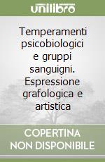 Temperamenti psicobiologici e gruppi sanguigni. Espressione grafologica e artistica libro