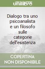 Dialogo tra uno psicoanalista e un filosofo sulle categorie dell'esistenza