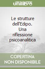 Le strutture dell'Edipo. Una riflessione psicoanalitica libro