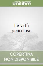 Le virtù pericolose libro