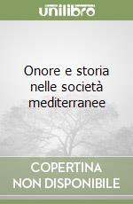 Onore e storia nelle società mediterranee libro