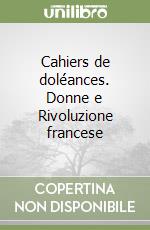 Cahiers de doléances. Donne e Rivoluzione francese libro