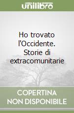 Ho trovato l'Occidente. Storie di extracomunitarie libro