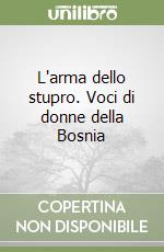 L'arma dello stupro. Voci di donne della Bosnia libro