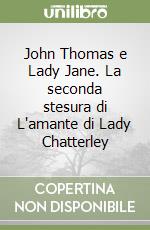 John Thomas e Lady Jane. La seconda stesura di L'amante di Lady Chatterley libro