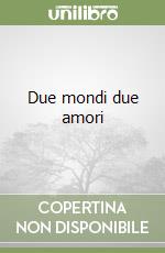 Due mondi due amori libro