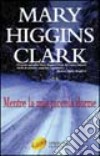 Mentre la mia piccola dorme libro di Higgins Clark Mary