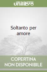 Soltanto per amore libro