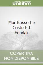 Mar Rosso Le Coste E I Fondali libro