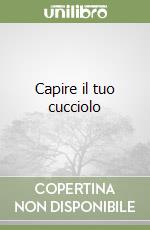Capire il tuo cucciolo libro