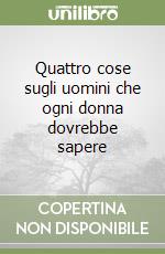 Quattro cose sugli uomini che ogni donna dovrebbe sapere libro