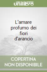 L'amare profumo dei fiori d'arancio libro