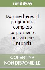 Dormire bene. Il programma completo corpo-mente per vincere l'insonnia libro