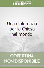 Una diplomazia per la Chiesa nel mondo libro
