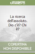 La ricerca dell'assoluto. Dio c'è? Chi è? libro