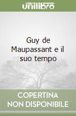 Guy de Maupassant e il suo tempo libro