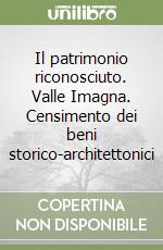 Il patrimonio riconosciuto. Valle Imagna. Censimento dei beni storico-architettonici libro