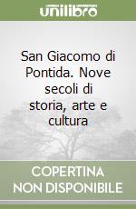 San Giacomo di Pontida. Nove secoli di storia, arte e cultura libro