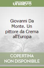 Giovanni Da Monte. Un pittore da Crema all'Europa