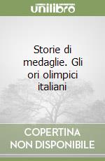 Storie di medaglie. Gli ori olimpici italiani libro