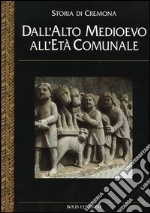 Storia di Cremona. Vol. 2: Dall'alto Medioevo all'età comunale libro