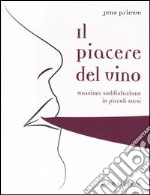 Il piacere del vino. Massima soddisfazione in piccoli sorsi libro