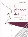 Il piacere del vino. Massima soddisfazione in piccoli sorsi libro