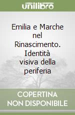 Emilia e Marche nel Rinascimento. Identità visiva della periferia libro