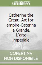 Catherine the Great. Art for empire-Caterina la Grande. L'arte imperiale libro