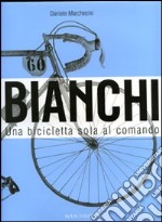 Bianchi. Una bicicletta sola al comando. Ediz. illustrata libro