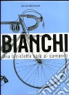 Bianchi. Una bicicletta sola al comando. Ediz. illustrata libro