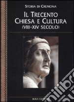 Storia di Cremona. Vol. 5: Il Trecento. Chiesa e cultura (VIII-XIV secolo) libro