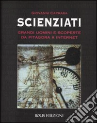 Scienziati. Grandi uomini e scoperte da Pitagora a Internet