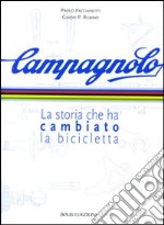 Campagnolo. La storia che ha cambiato la bicicletta. Ediz. illustrata libro