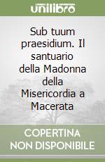 Sub tuum praesidium. Il santuario della Madonna della Misericordia a Macerata libro