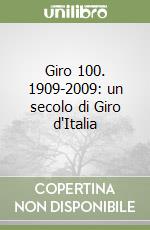 Giro 100. 1909-2009: un secolo di Giro d'Italia libro