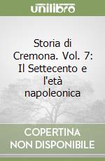 Storia di Cremona. Vol. 7: Il Settecento e l'età napoleonica libro