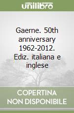 Gaerne. 50th anniversary 1962-2012. Ediz. italiana e inglese libro