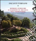 Incanti ternati. Dimore storiche e giardini di delizia nel territorio. Ediz. illustrata libro