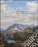 Dei monti e dei laghi. Il paesaggio lombardo nella pittura dell'Ottocento da Piccio a Segantini. Ediz. illustrata libro