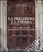 La preghiera e la terra. Storie delle abbazie tra Chiaravalle e il Po lungo l'Adda. Ediz. illustrata libro