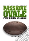 Passione ovale. Storie di rugby bergamasco libro