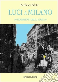 Luci a Milano. 50 frammenti degli anni '50 libro