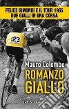 Romanzo giallo. Felice Gimondi e il Tour 1965. Due gialli in una corsa libro