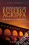 Il romanzo di Eusebio Agrippa libro di Liguori Dora